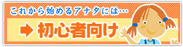 これから始めるアナタには・・・初心者向け